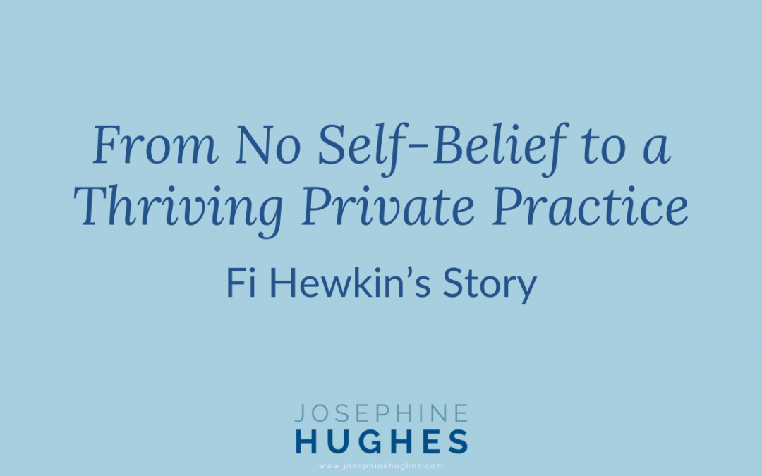 From No Self-Belief to a Thriving Private Practice: Fi Hewkin’s Story