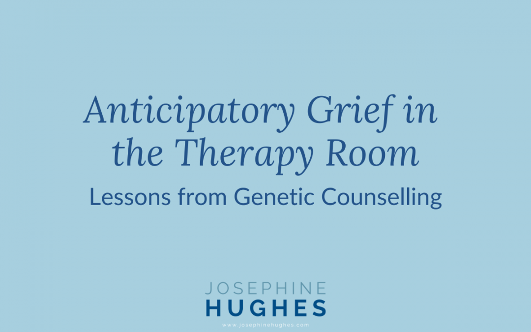 Image that reads: Anticipatory Grief in the Therapy Room: Lessons from Genetic Counselling