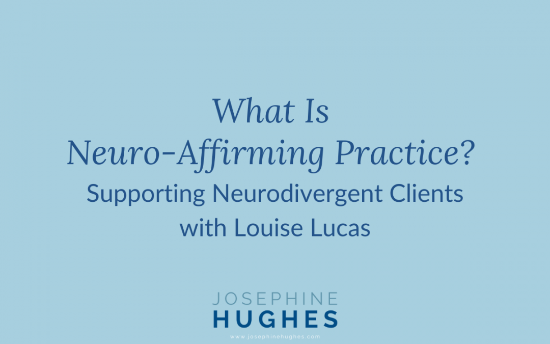 What Is Neuro-Affirming Practice? Supporting Neurodivergent Clients with Louise Lucas