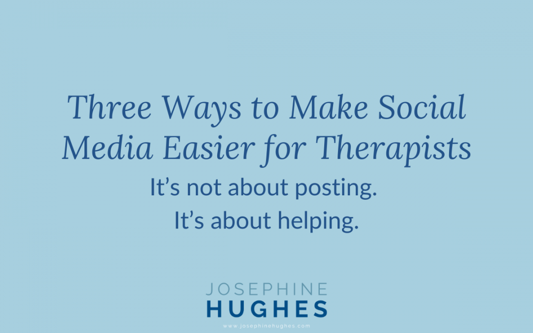 Image that reads: Three Ways to Make Social Media Easier for Therapists: It’s not about posting. It’s about helping