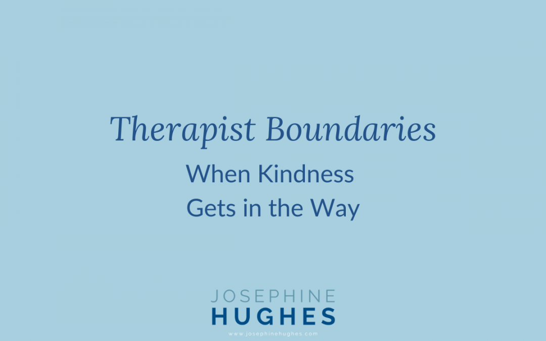 Image that reads: Therapist Boundaries: When Kindness Gets in the Way